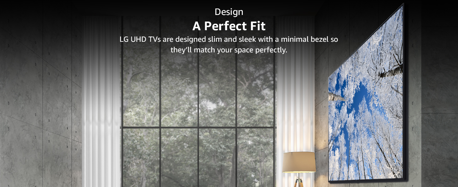 LG UHD TVs are designed slim and sleek with a minimal bezel so they’ll match your space perfectly.